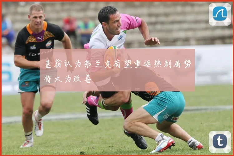 基翁认为弗兰克有望重返热刺局势将大为改善
