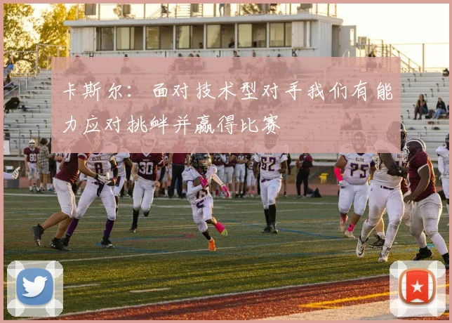 卡斯尔：面对技术型对手我们有能力应对挑衅并赢得比赛